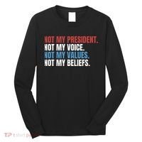 Not My President Not My Values Not My Beliefs Long Sleeve Shirt thumb 0