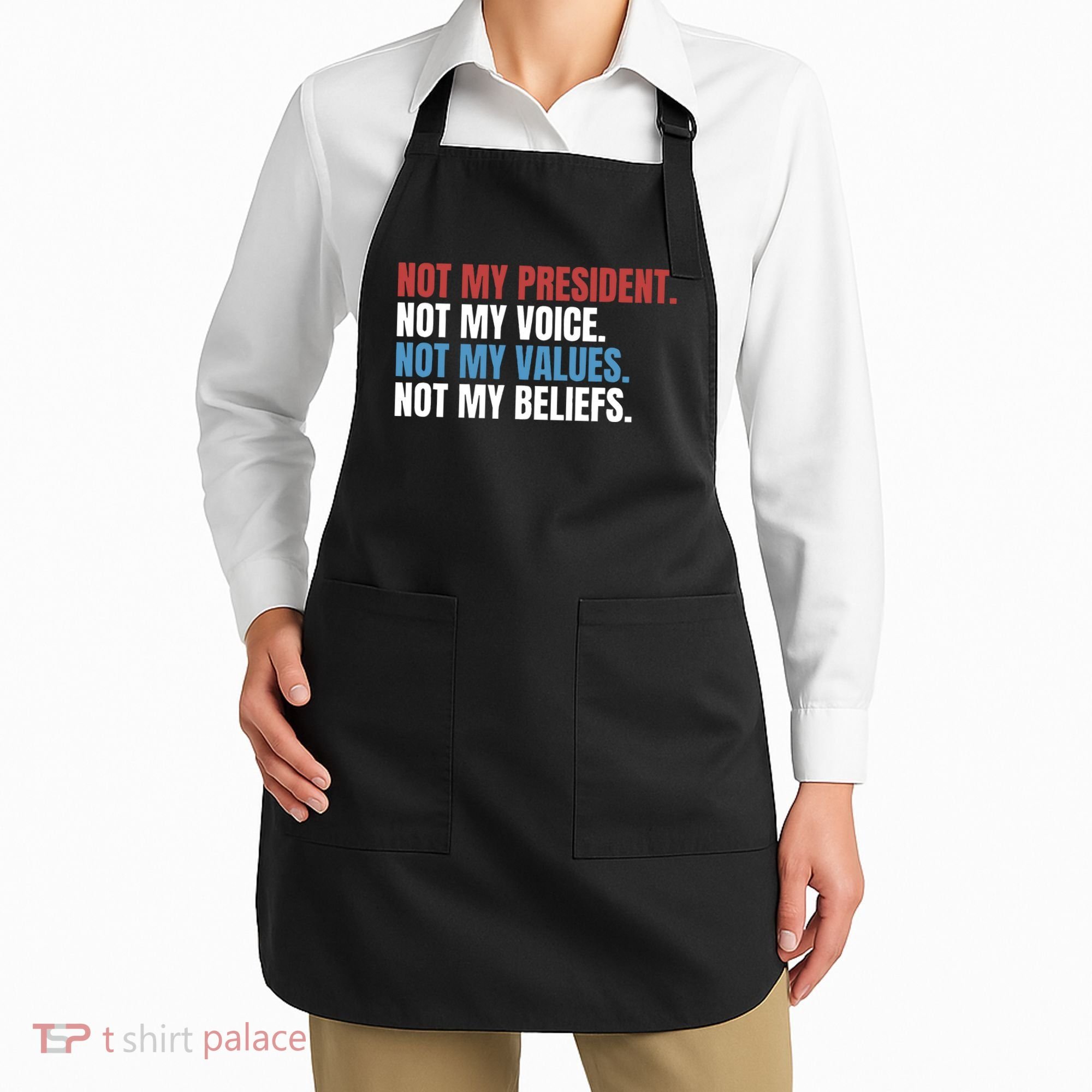 Not My President Not My Values Not My Beliefs Apron