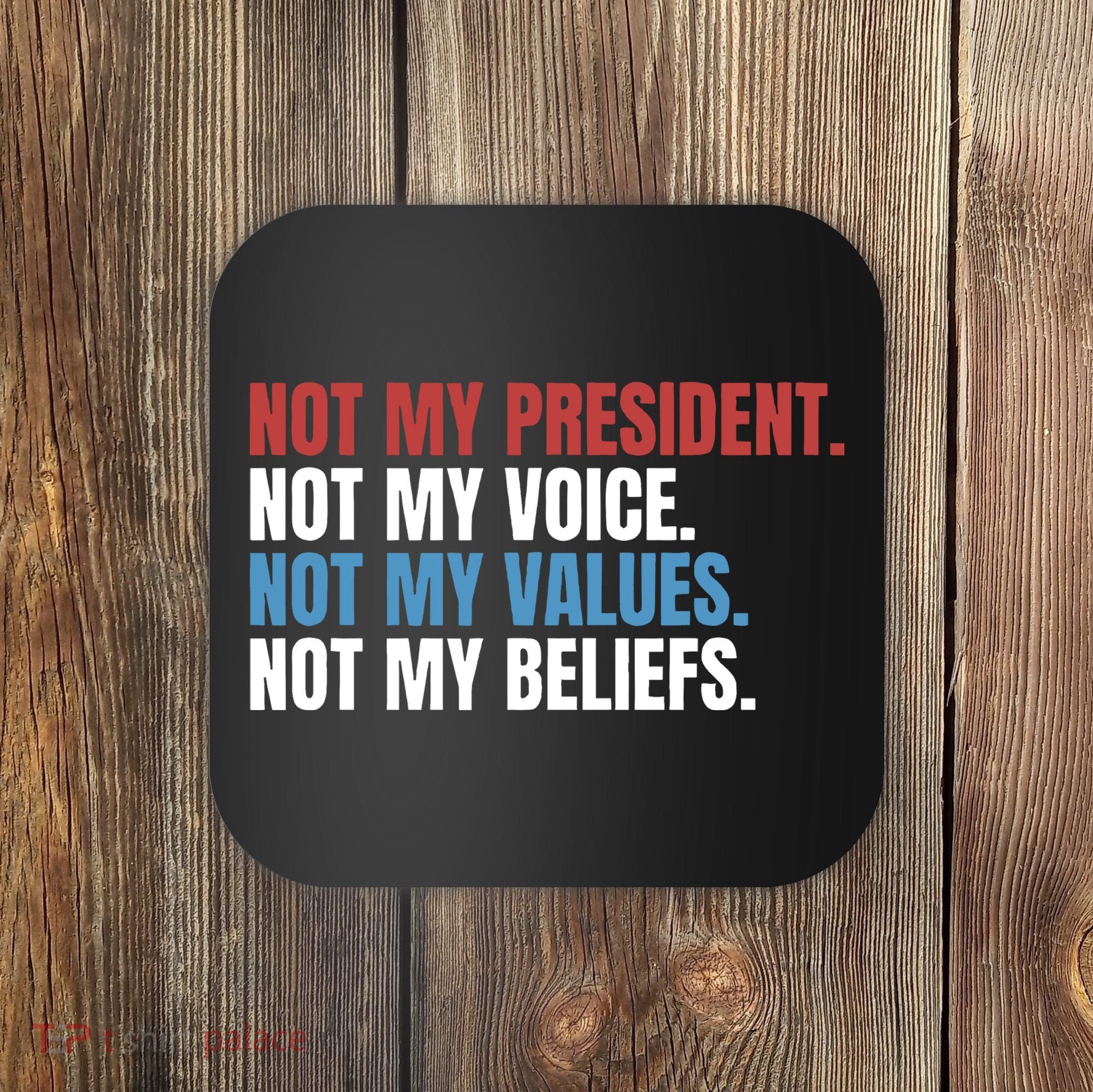 Not My President Not My Values Not My Beliefs Coaster