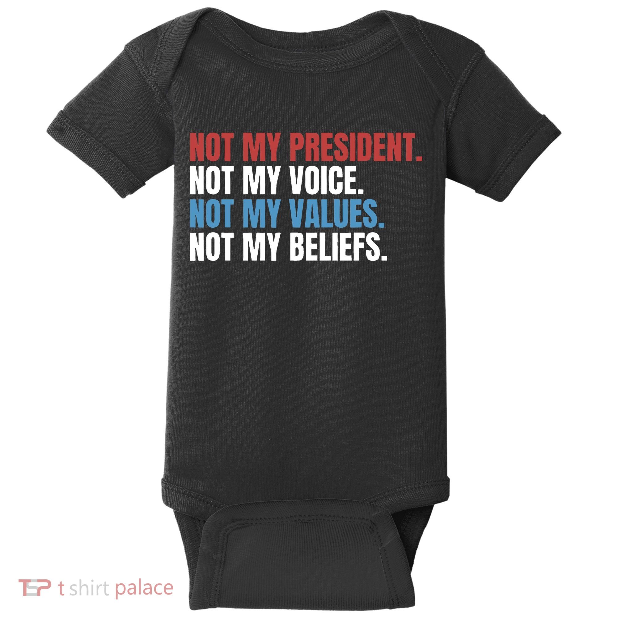 Not My President Not My Values Not My Beliefs Baby Bodysuit