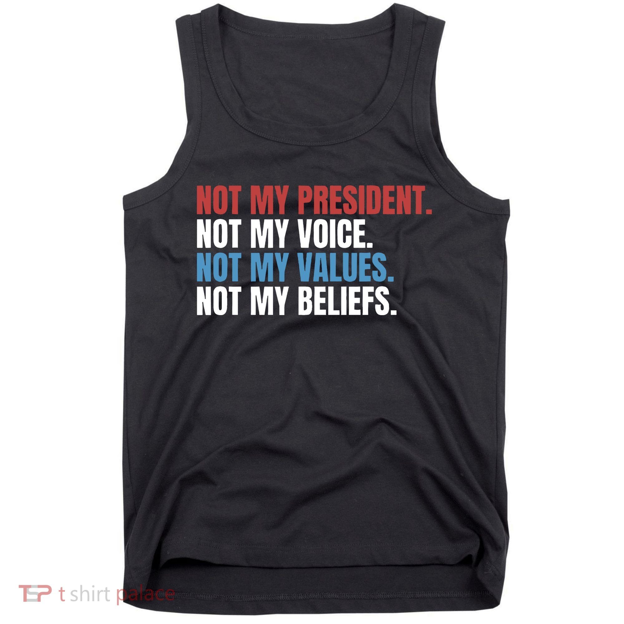 Not My President Not My Values Not My Beliefs Tank Top