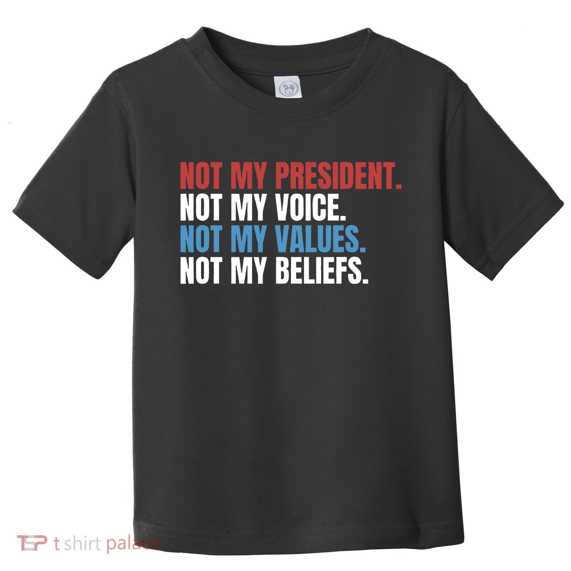 Not My President Not My Values Not My Beliefs Toddler T-Shirt