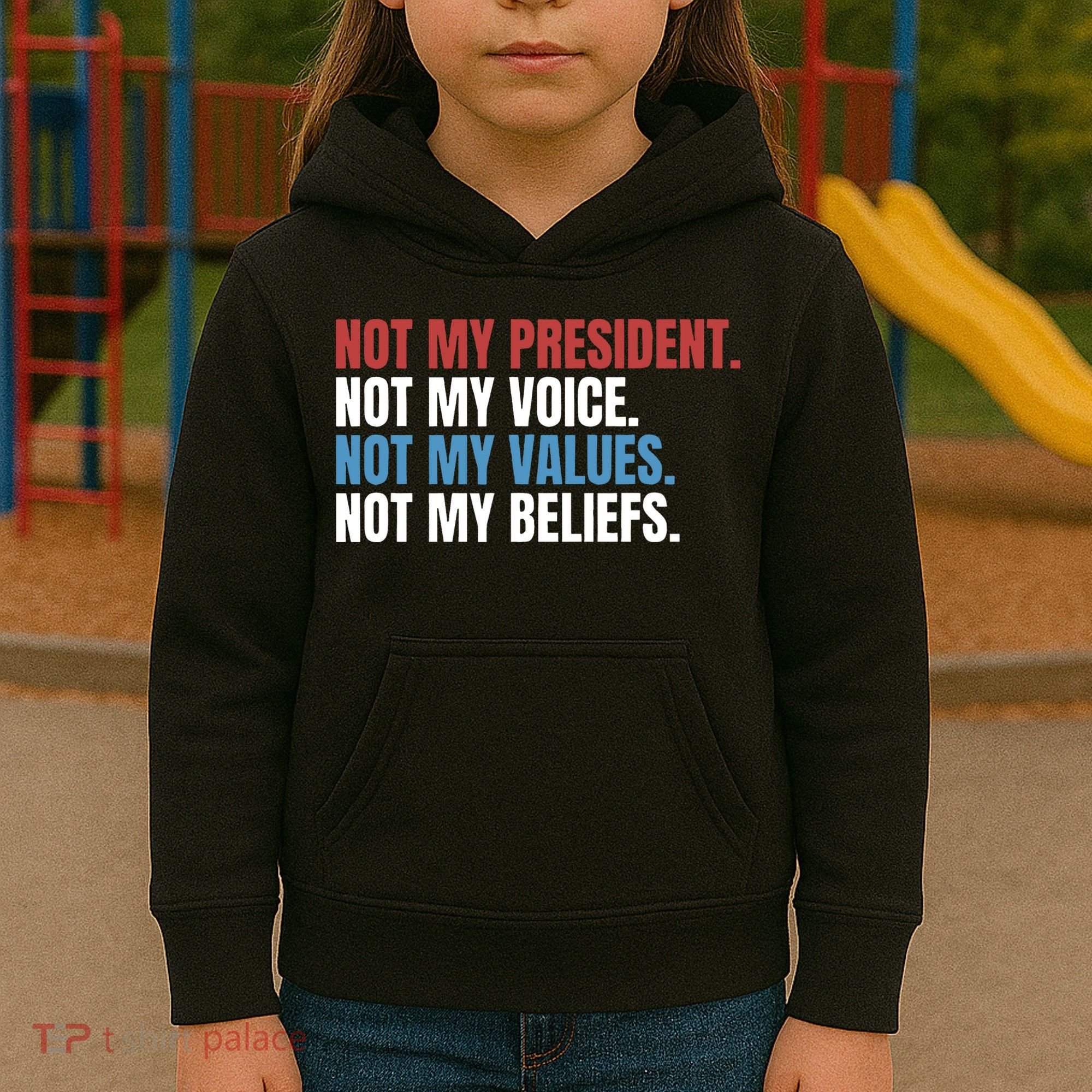 Not My President Not My Values Not My Beliefs Kids Hoodie