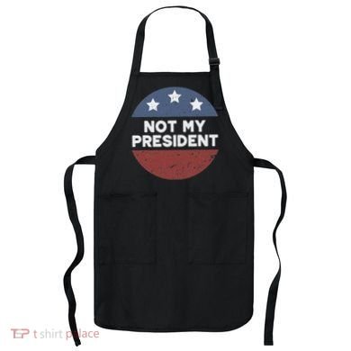 Not My President Apron