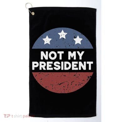 Not My President Golf Towel
