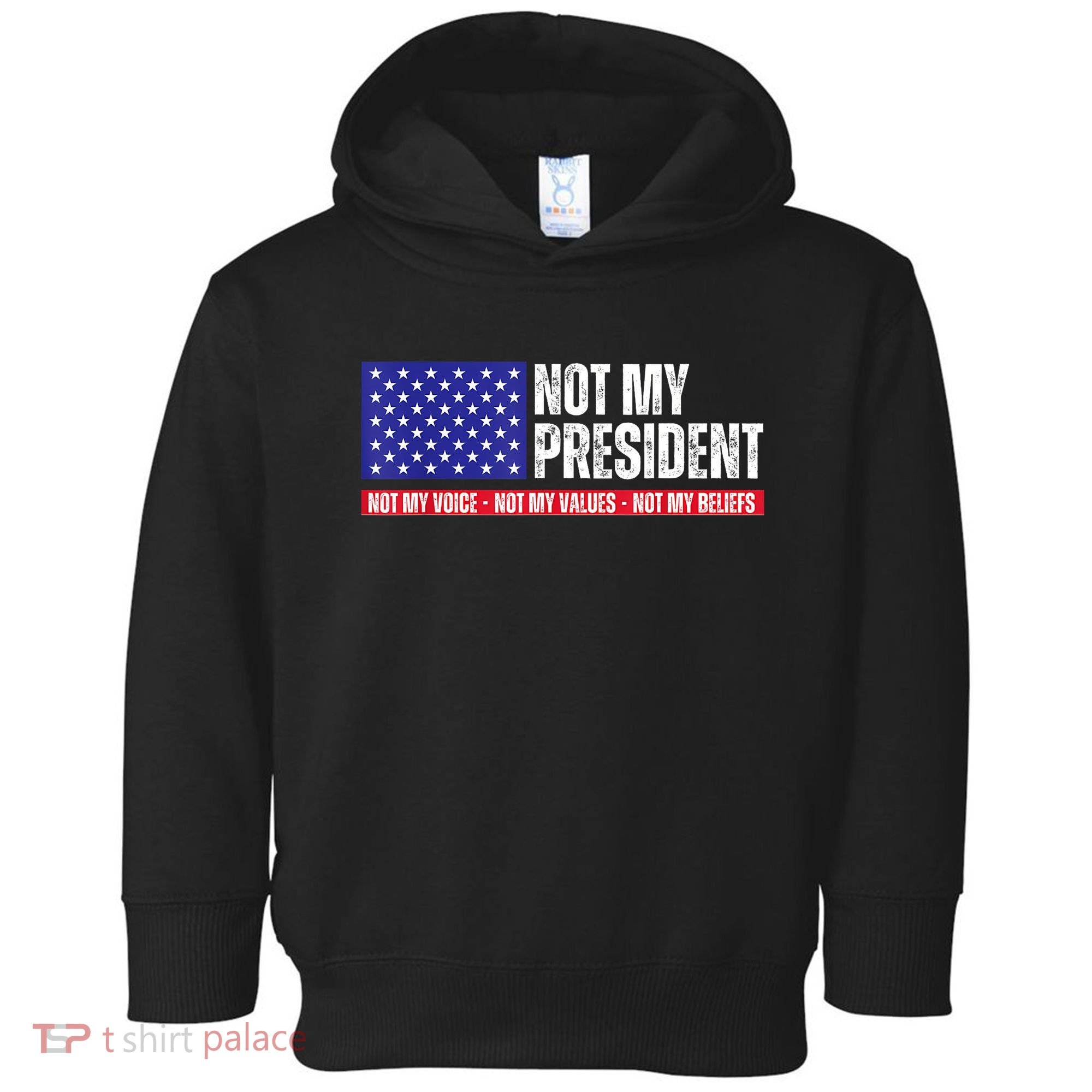 Not My President Not My Voice Not My Values Not My Beliefs Toddler Hoodie