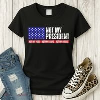 Not My President Not My Voice Not My Values Not My Beliefs Women's T-Shirt thumb 3