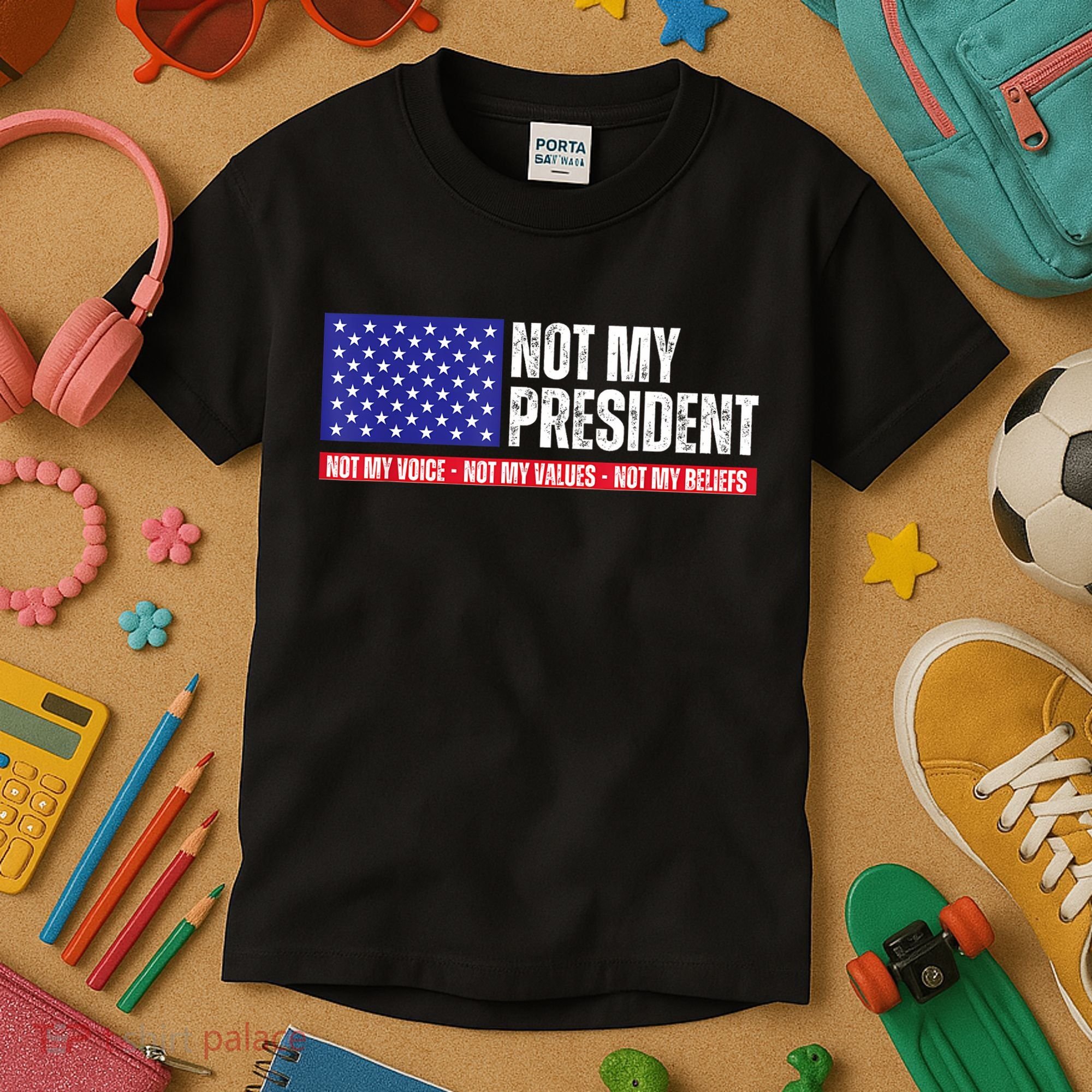 Not My President Not My Voice Not My Values Not My Beliefs Kids T-Shirt