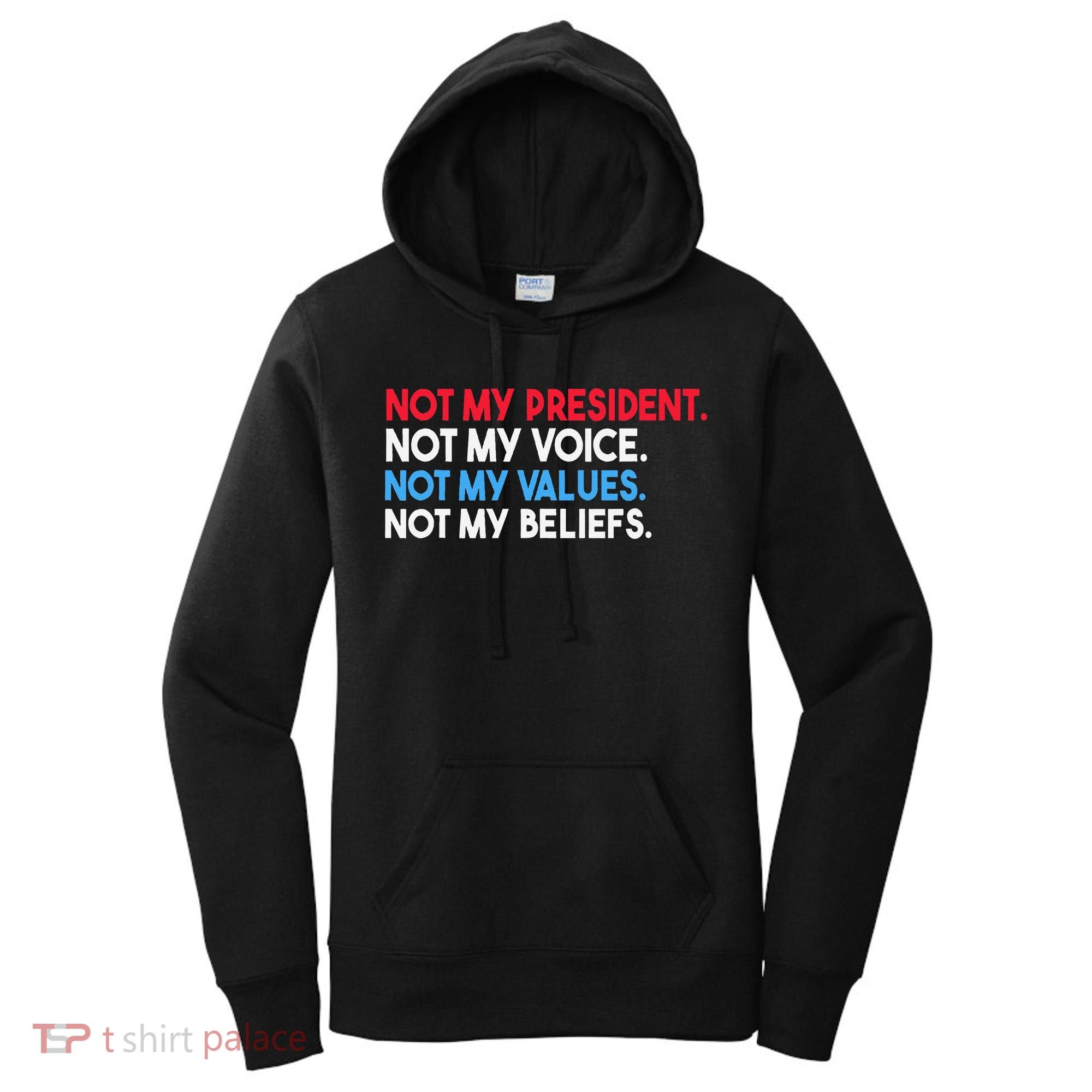 Not My President Not My Voice Not My Values Not My Beliefs Women's Hoodie