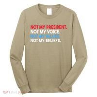 Not My President Not My Voice Not My Values Not My Beliefs Long Sleeve Shirt thumb 0
