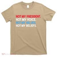 Not My President Not My Voice Not My Values Not My Beliefs T-Shirt thumb 0
