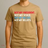 Not My President Not My Voice Not My Values Not My Beliefs T-Shirt thumb 3