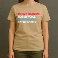 Not My President Not My Voice Not My Values Not My Beliefs T-Shirt thumb 4