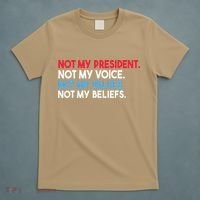Not My President Not My Voice Not My Values Not My Beliefs T-Shirt thumb 5