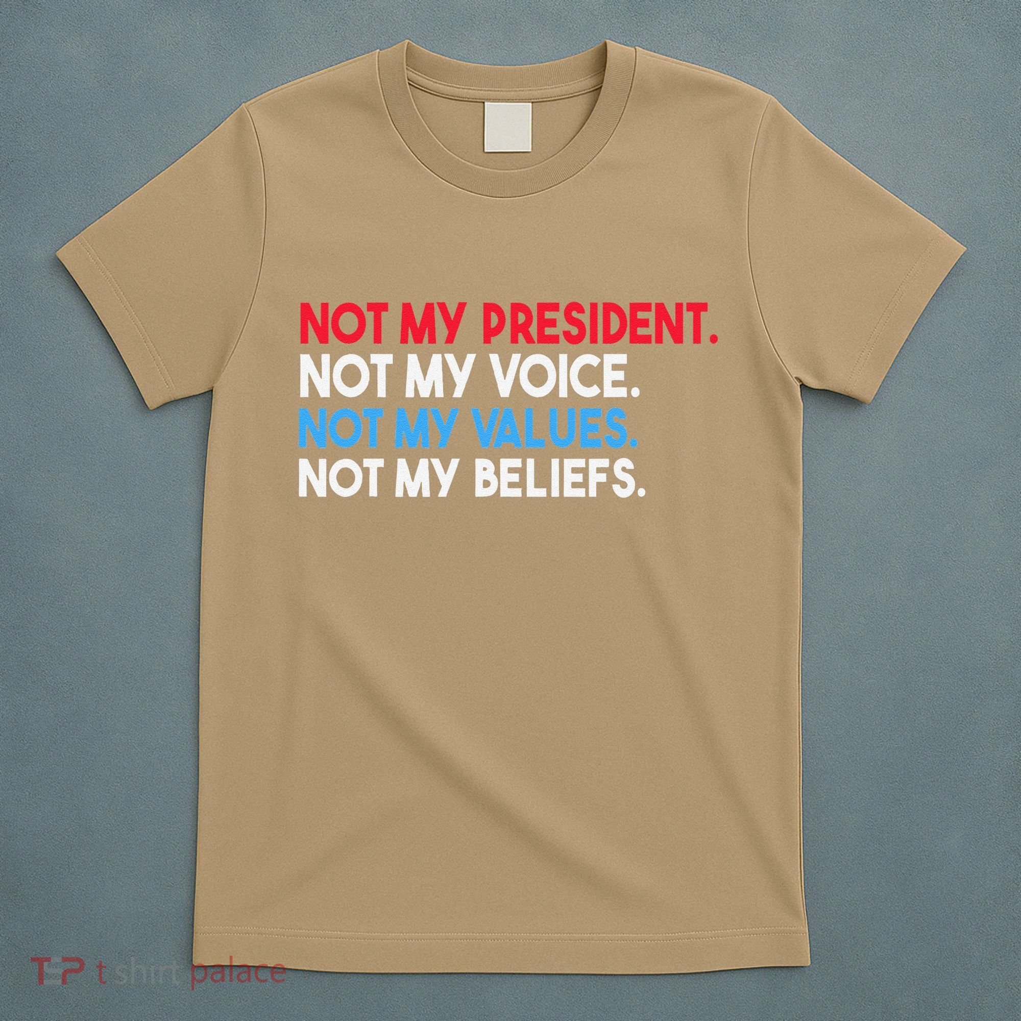Not My President Not My Voice Not My Values Not My Beliefs T-Shirt