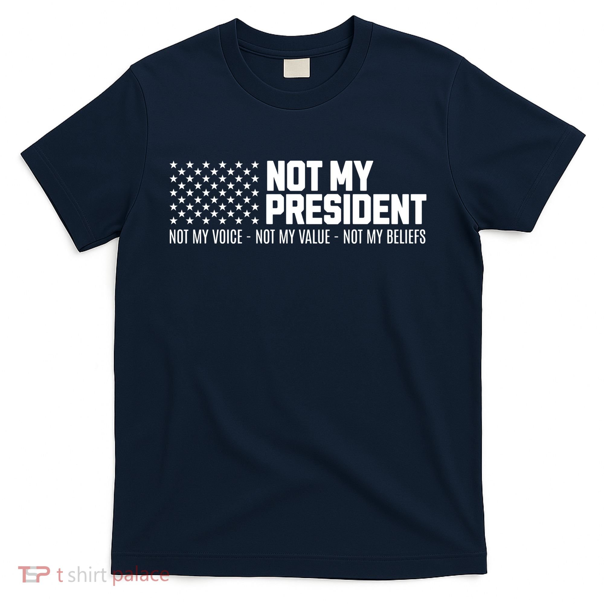 Not My President Not My Voice Not My Value Not My Beliefs T-Shirt