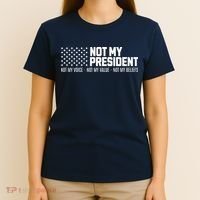 Not My President Not My Voice Not My Value Not My Beliefs T-Shirt thumb 4