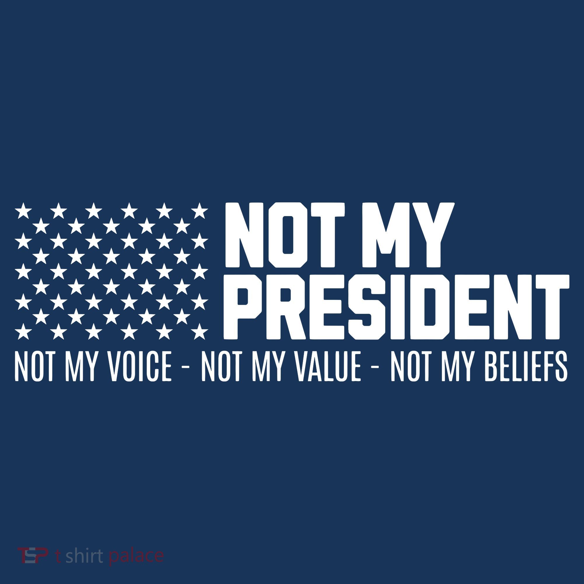 Not My President Not My Voice Not My Value Not My Beliefs T-Shirt