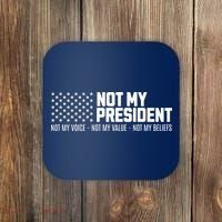 Not My President Not My Voice Not My Value Not My Beliefs Coaster thumb 0