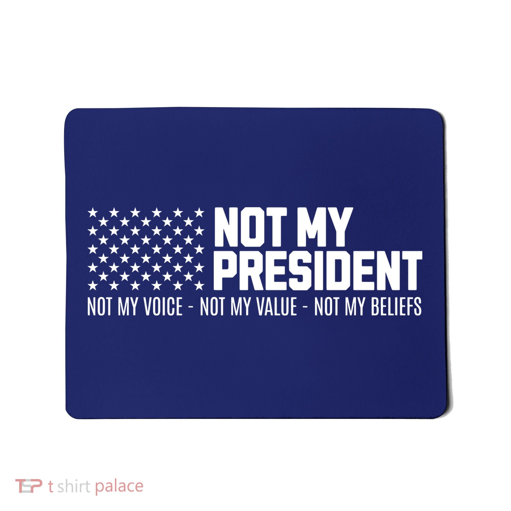 Not My President Not My Voice Not My Value Not My Beliefs Mousepad