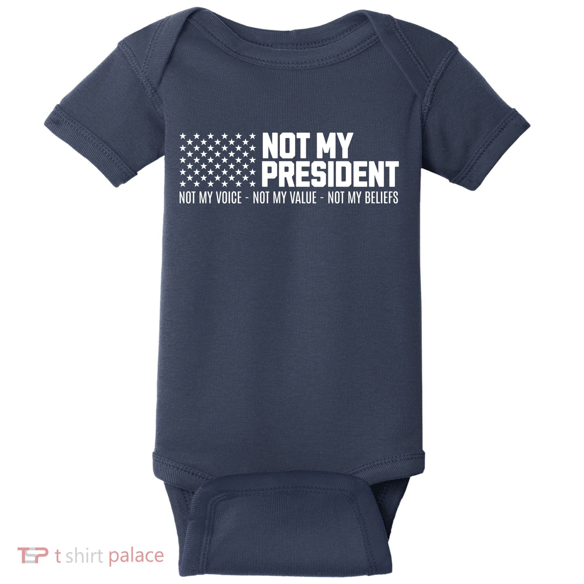 Not My President Not My Voice Not My Value Not My Beliefs Baby Bodysuit