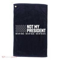 Not My President Not My Voice Not My Value Not My Beliefs Golf Towel thumb 0