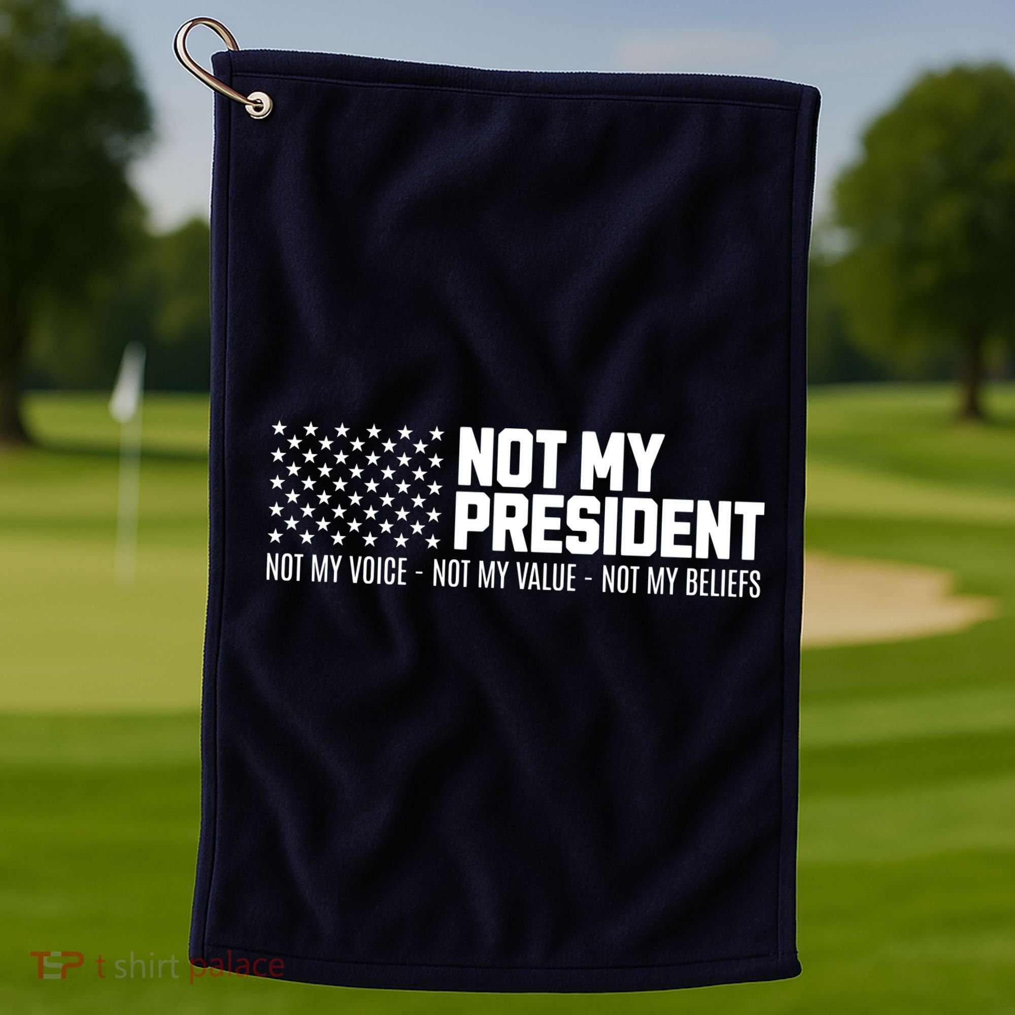 Not My President Not My Voice Not My Value Not My Beliefs Golf Towel
