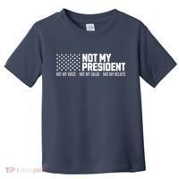 Not My President Not My Voice Not My Value Not My Beliefs Toddler T-Shirt thumb 0
