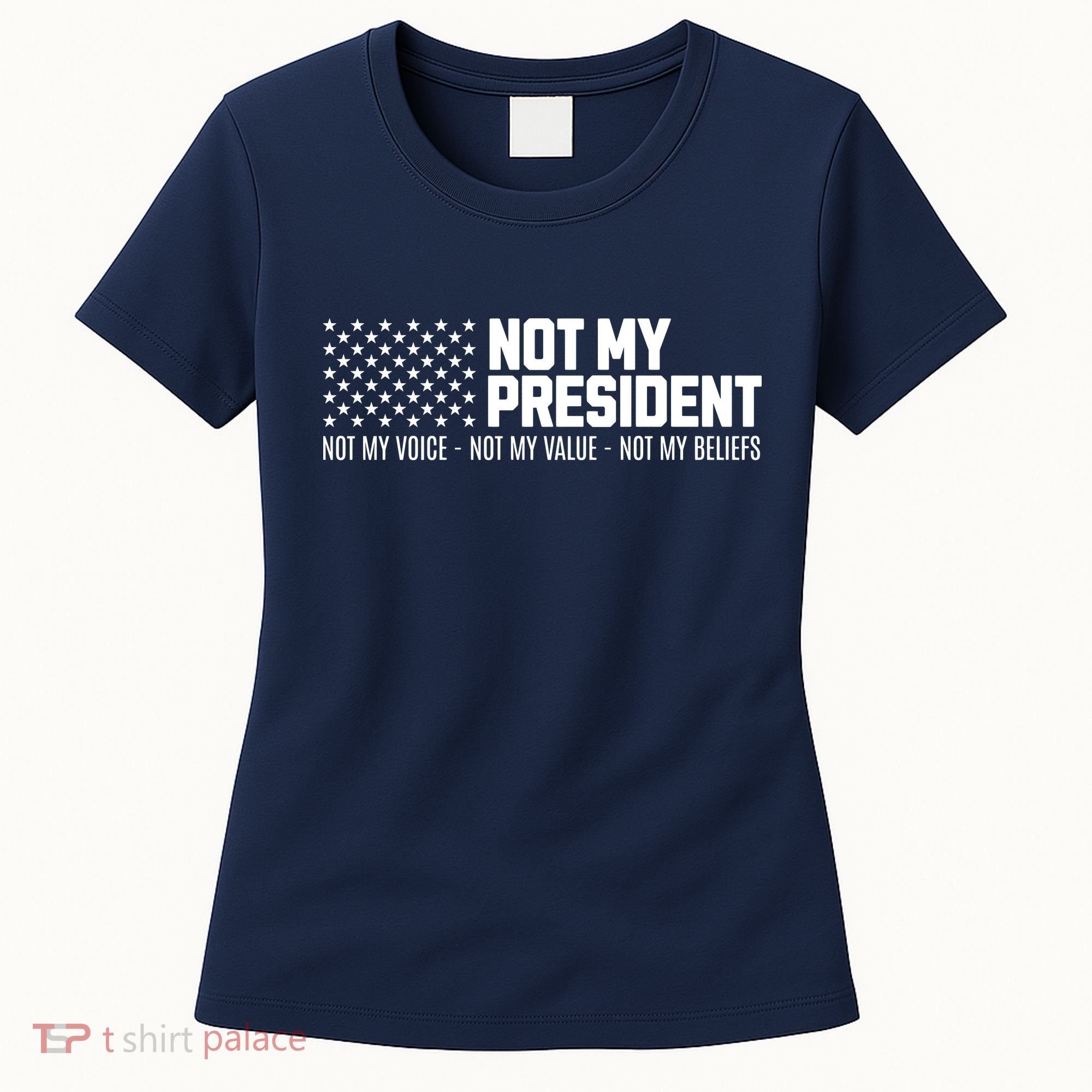Not My President Not My Voice Not My Value Not My Beliefs Women's T-Shirt