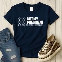 Not My President Not My Voice Not My Value Not My Beliefs Women's T-Shirt thumb 3