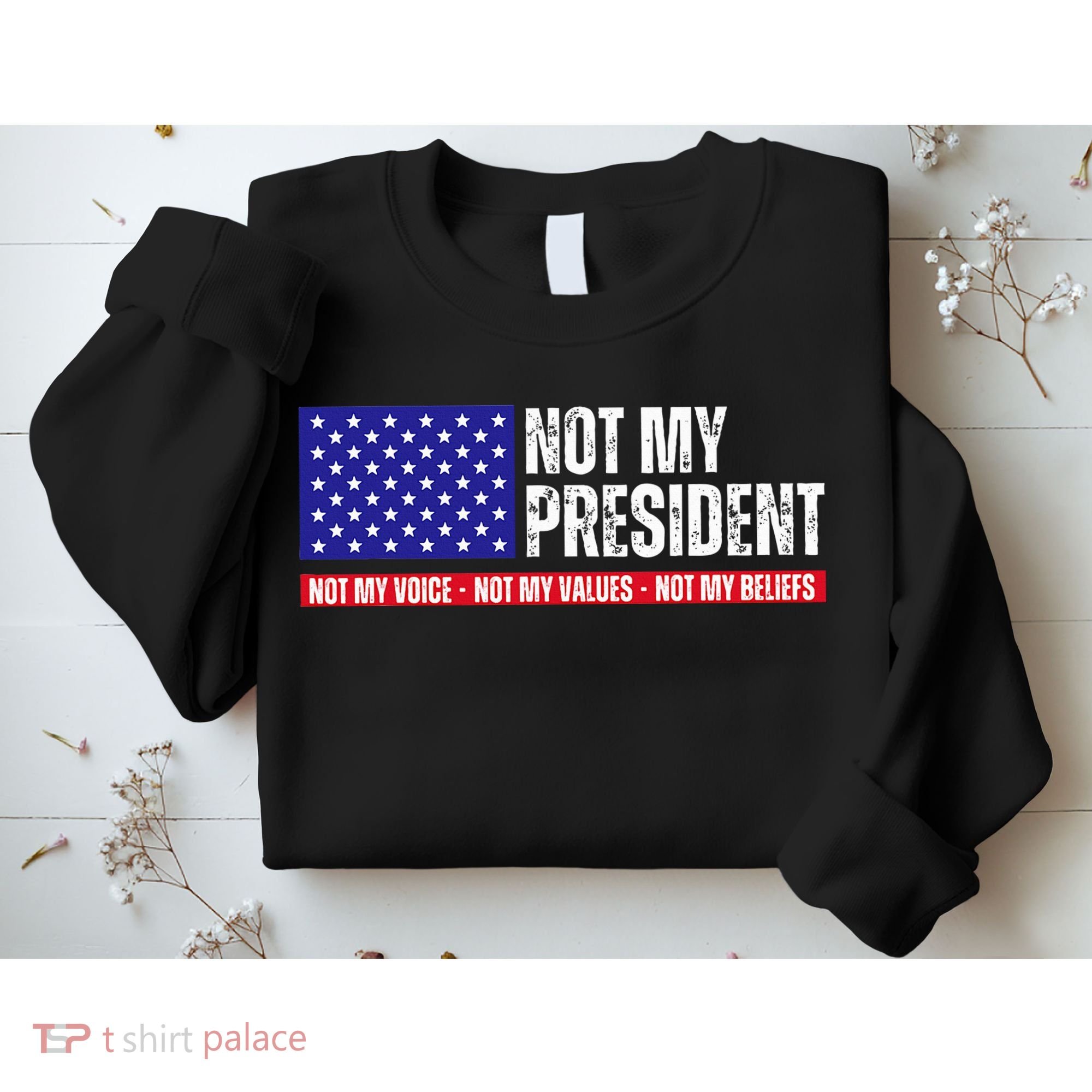 Not My President Not My Voice Not My Values Not My Beliefs Sweatshirt