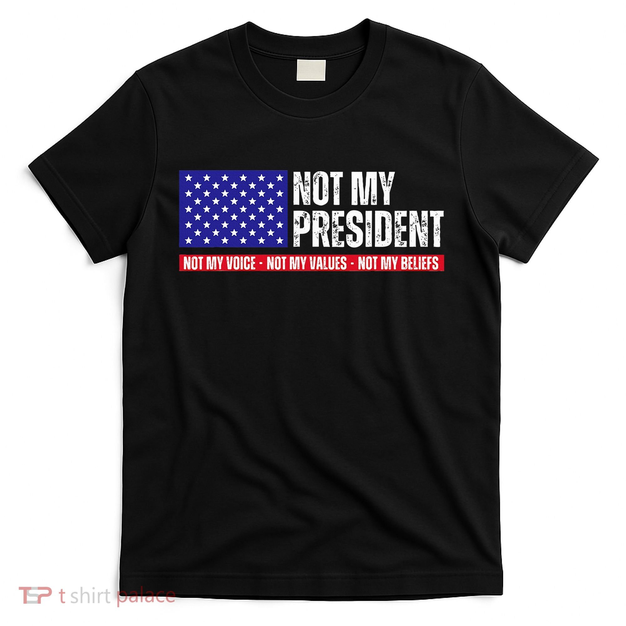 Not My President Not My Voice Not My Values Not My Beliefs T-Shirt