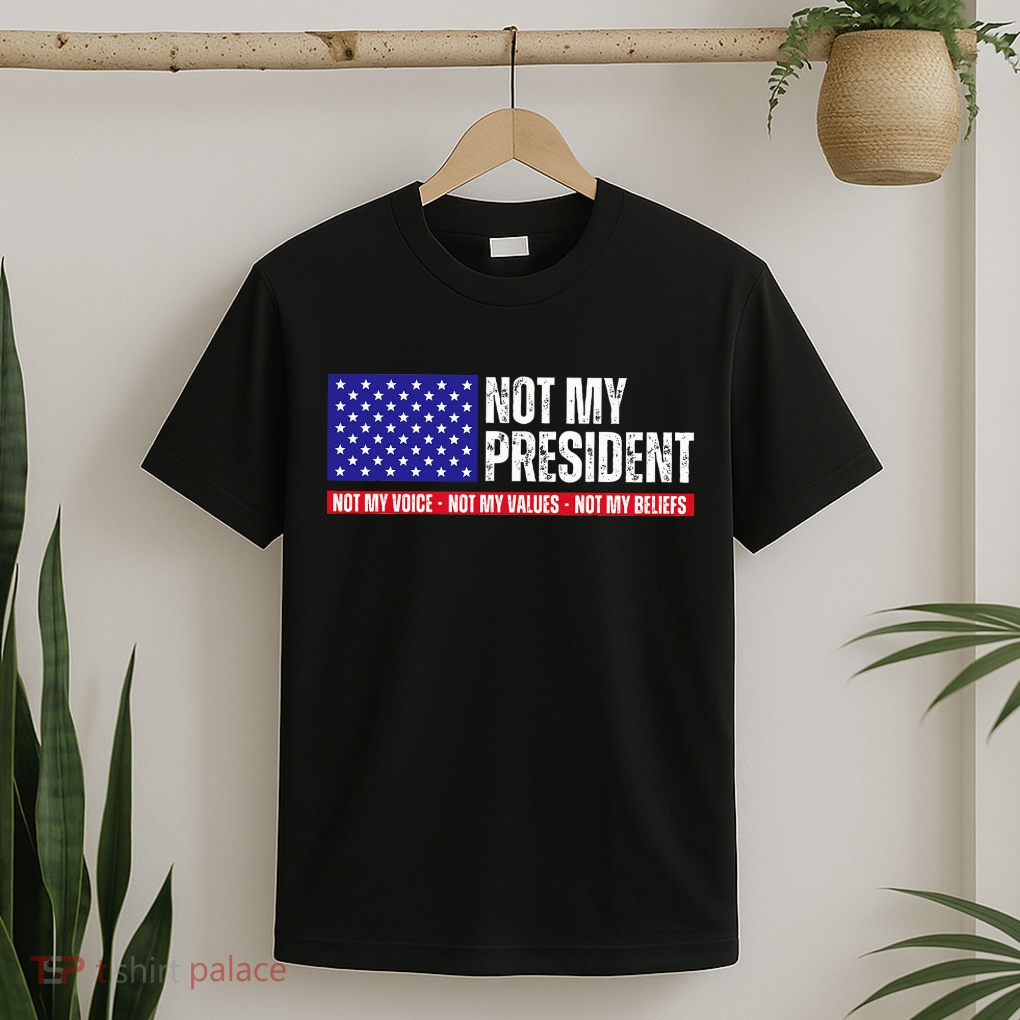 Not My President Not My Voice Not My Values Not My Beliefs T-Shirt
