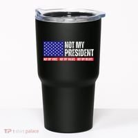 Not My President Not My Voice Not My Values Not My Beliefs Tumbler thumb 0