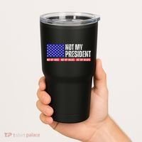 Not My President Not My Voice Not My Values Not My Beliefs Tumbler thumb 2