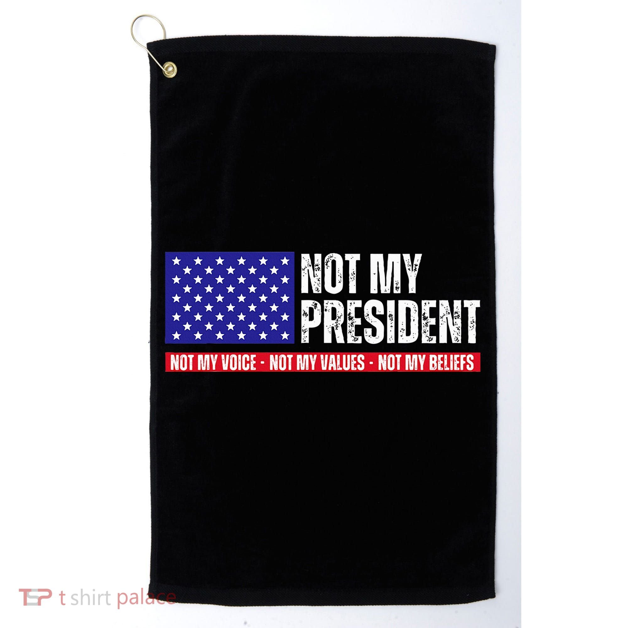 Not My President Not My Voice Not My Values Not My Beliefs Golf Towel