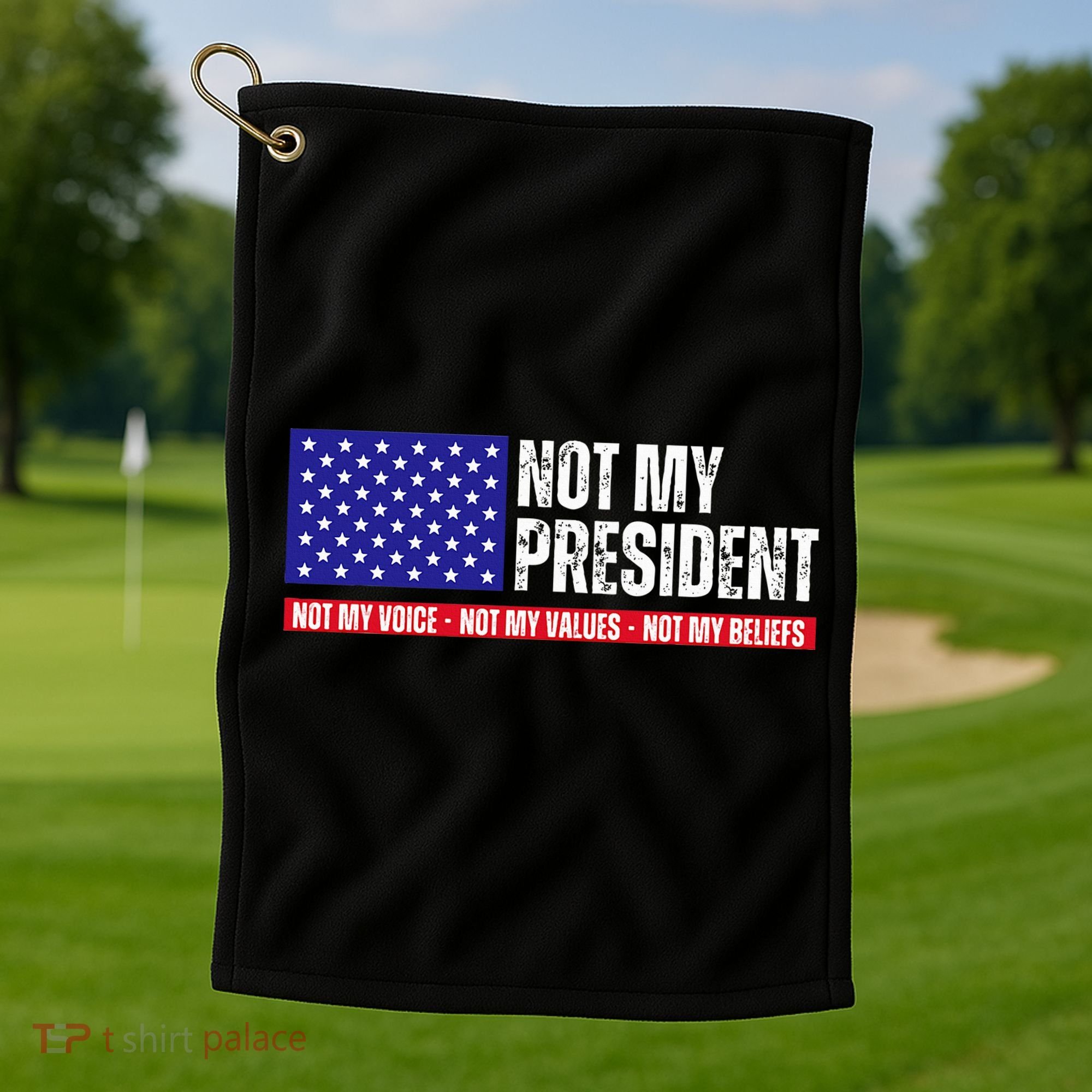 Not My President Not My Voice Not My Values Not My Beliefs Golf Towel