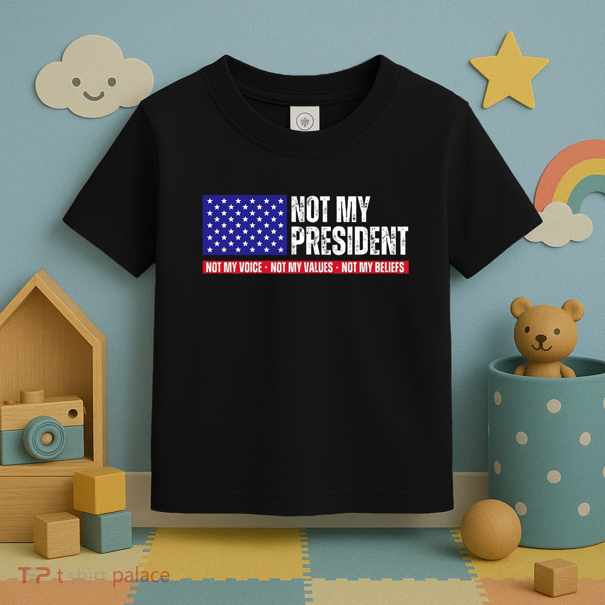 Not My President Not My Voice Not My Values Not My Beliefs Toddler T-Shirt