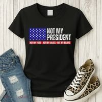Not My President Not My Voice Not My Values Not My Beliefs Women's T-Shirt thumb 3