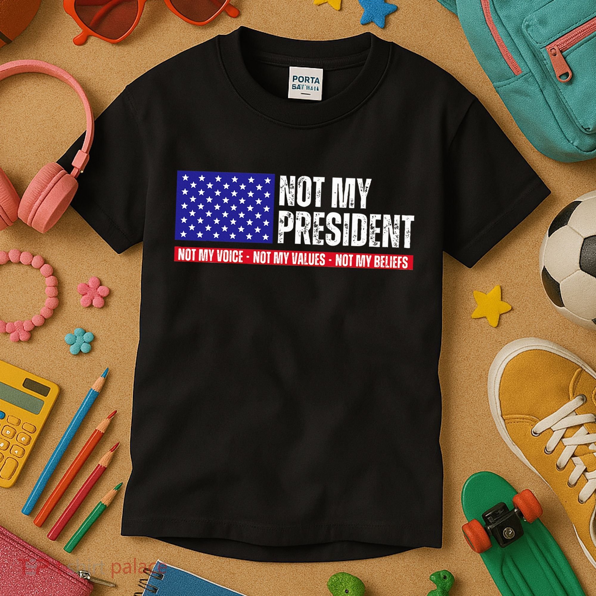 Not My President Not My Voice Not My Values Not My Beliefs Kids T-Shirt