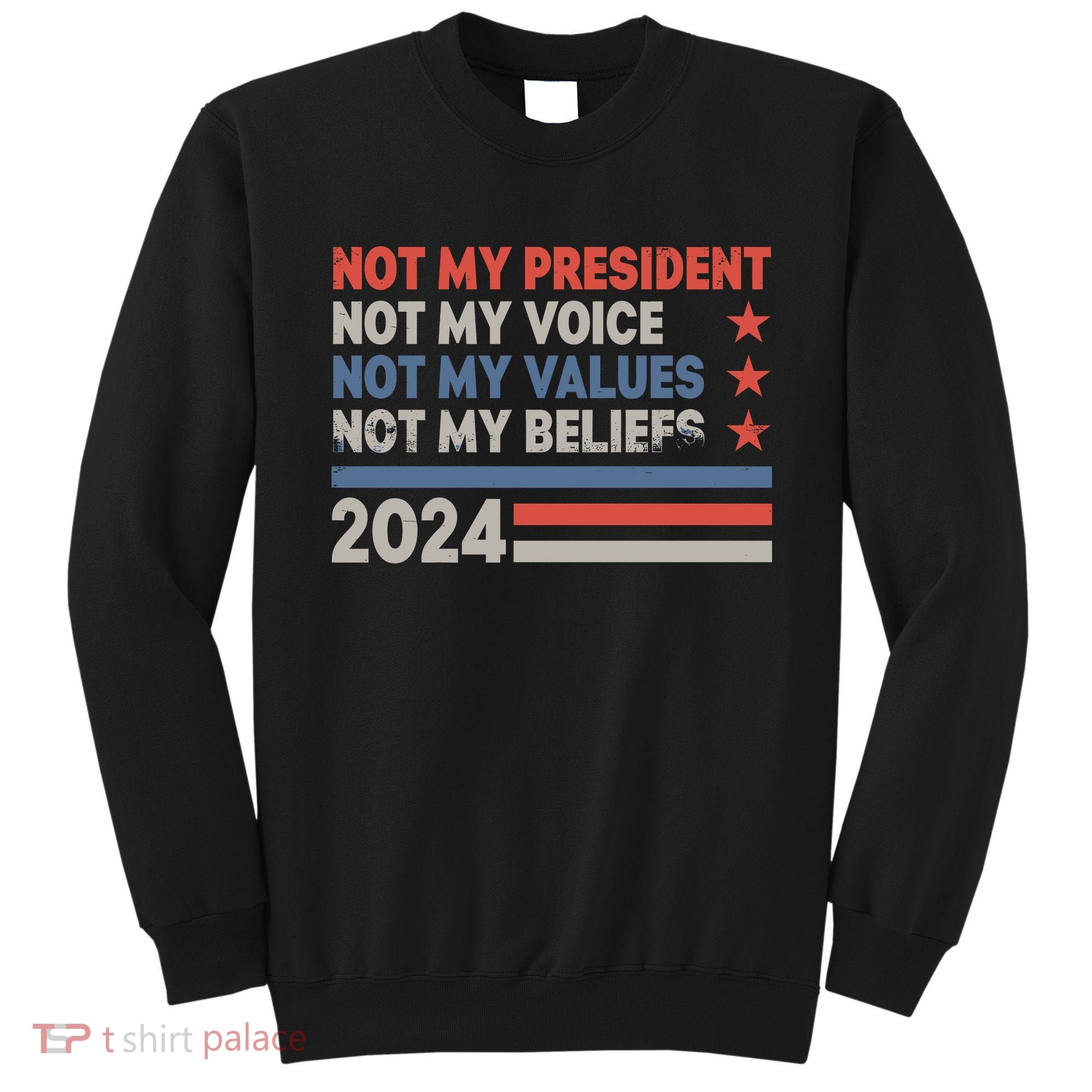 Not My President Not My Voice Not My Value Not My Beliefs Sweatshirt