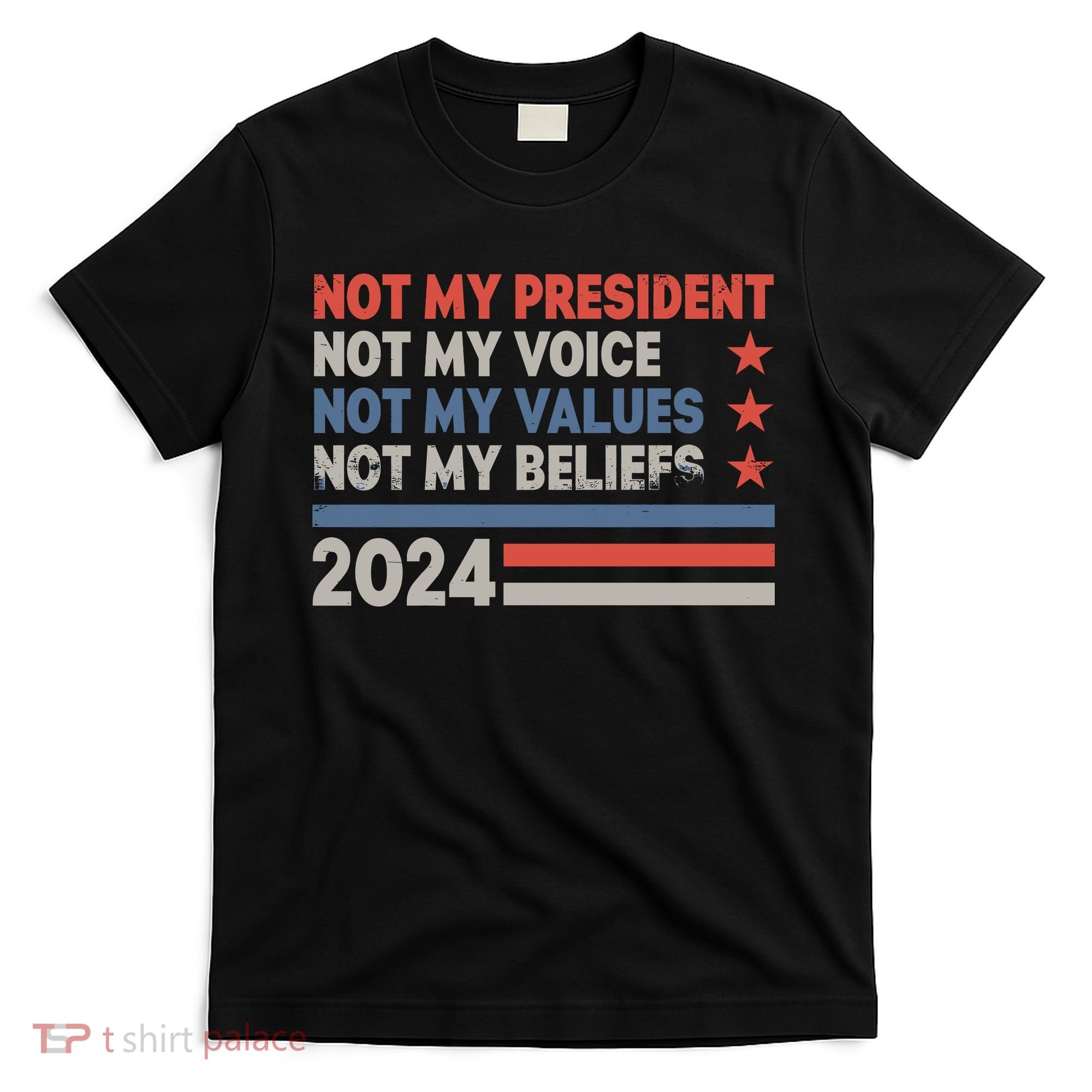 Not My President Not My Voice Not My Value Not My Beliefs T-Shirt