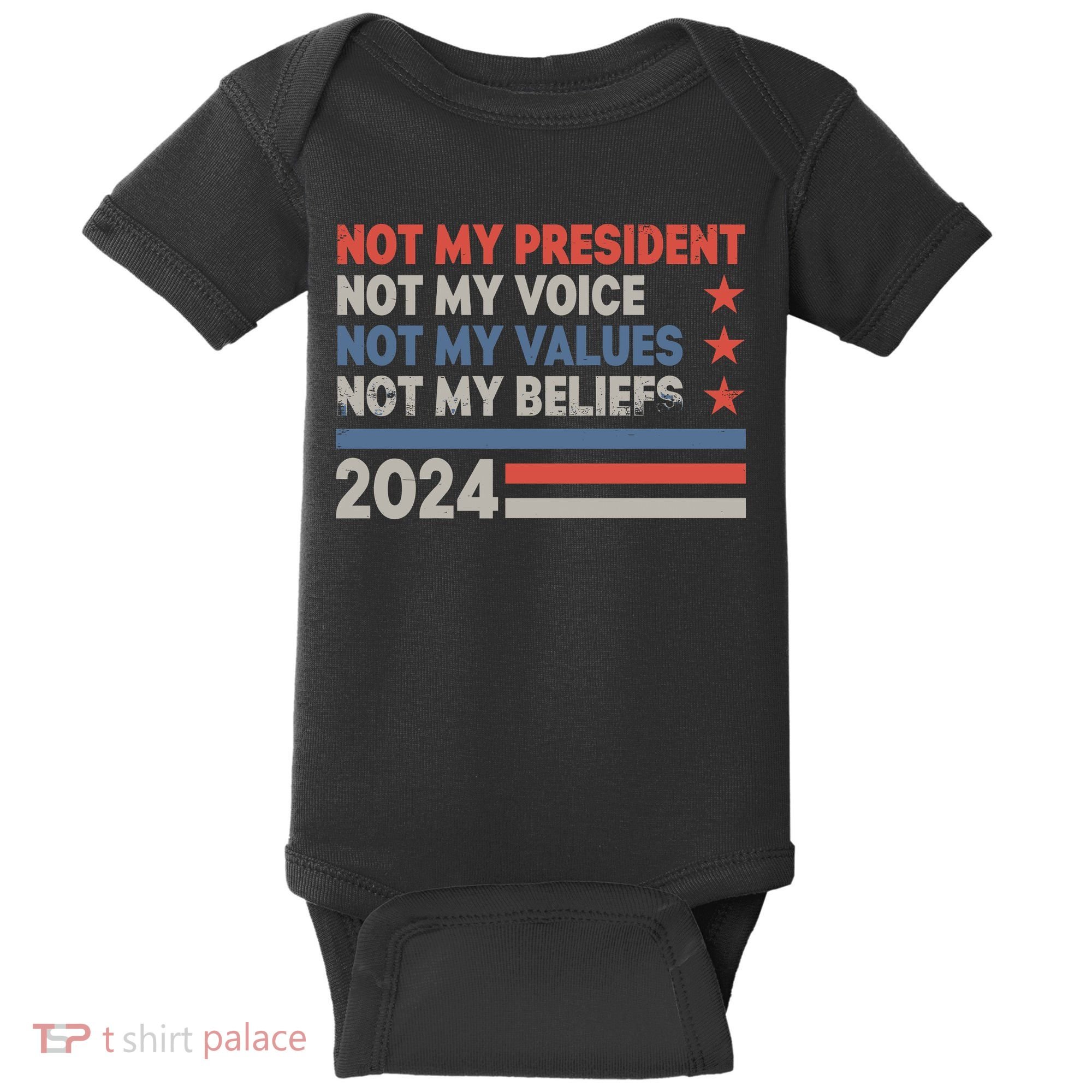 Not My President Not My Voice Not My Value Not My Beliefs Baby Bodysuit
