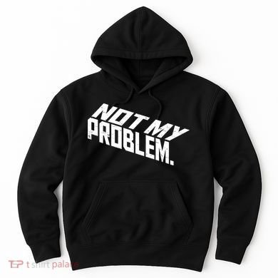 Not My Problem Funny Sarcastic Saying Humor Joke Hoodie