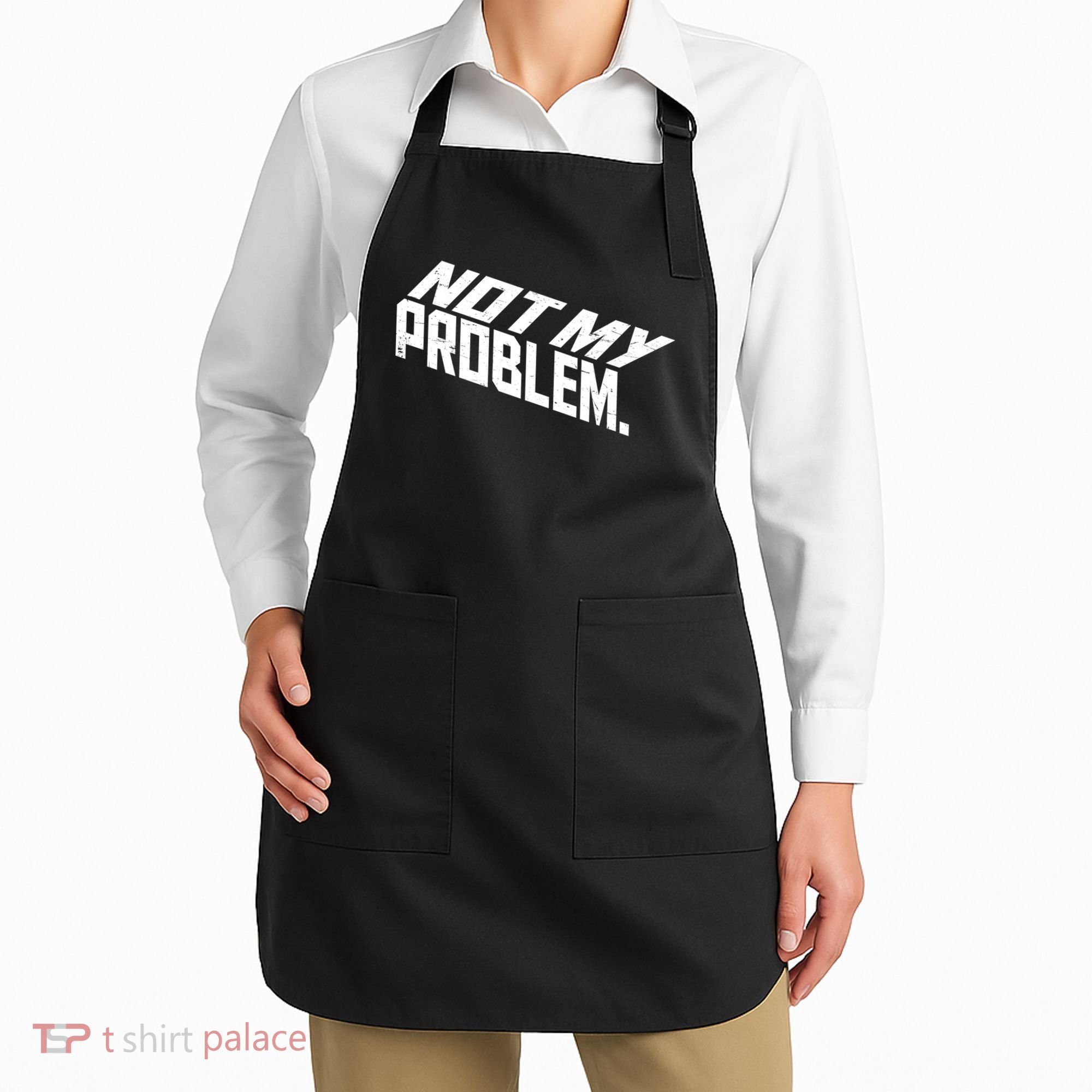Not My Problem Funny Sarcastic Saying Humor Joke Apron
