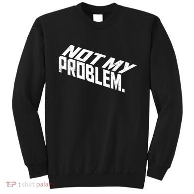 Not My Problem Funny Sarcastic Saying Humor Joke Sweatshirt