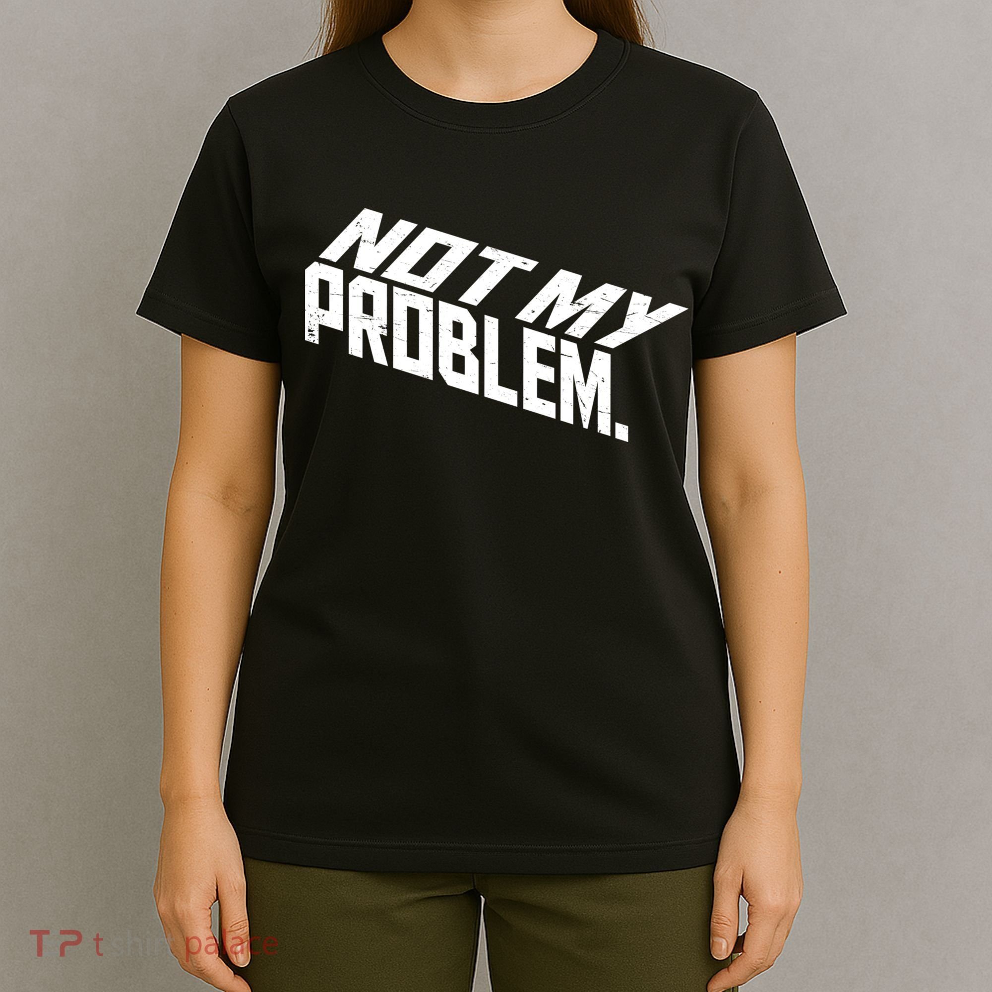 Not My Problem Funny Sarcastic Saying Humor Joke T-Shirt
