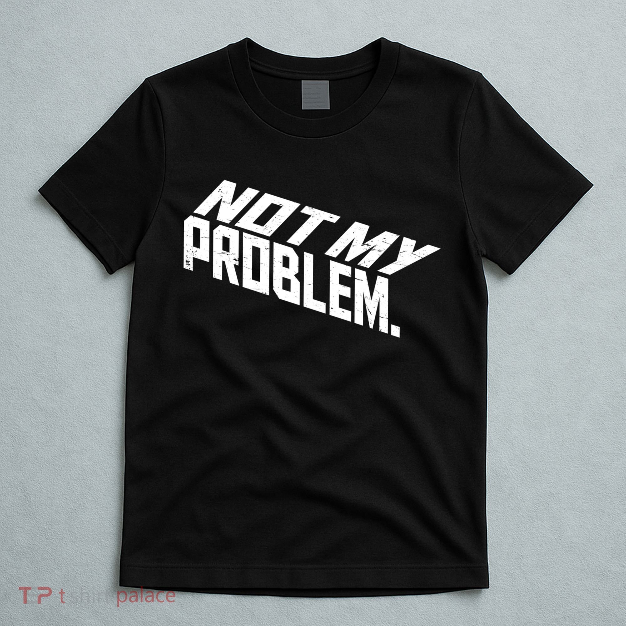 Not My Problem Funny Sarcastic Saying Humor Joke T-Shirt