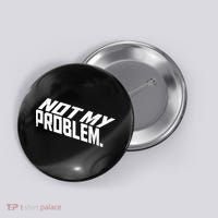 Not My Problem Funny Sarcastic Saying Humor Joke Button thumb 0