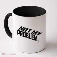Not My Problem Funny Sarcastic Saying Humor Joke Coffee Mug thumb 0